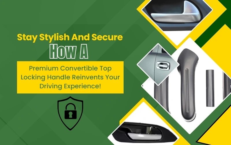 Stay Stylish and Secure: How a Premium Convertible Top Locking Handle Reinvents Your Driving Experience!