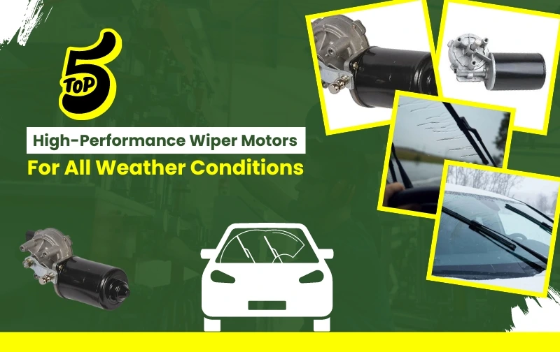 Top 5 High-Performance Wiper Motors for All Weather Conditions