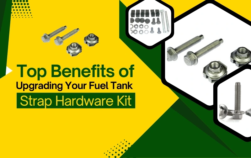 Top Benefits of Upgrading Your Fuel Tank Strap Hardware Kit