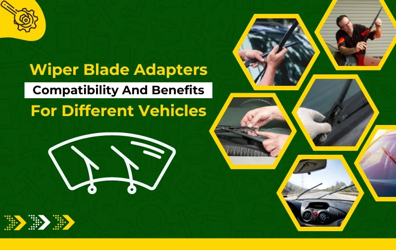 Wiper Blade Adapters: Compatibility and Benefits for Different Vehicles