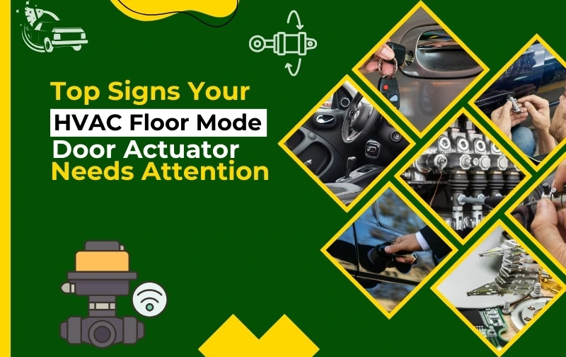 Top Signs Your HVAC Floor Mode Door Actuator Needs Attention