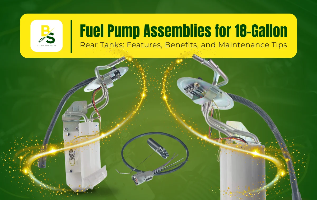 Fuel Pump Assemblies for 18-Gallon Rear Tanks: Features, Benefits, and Maintenance Tips