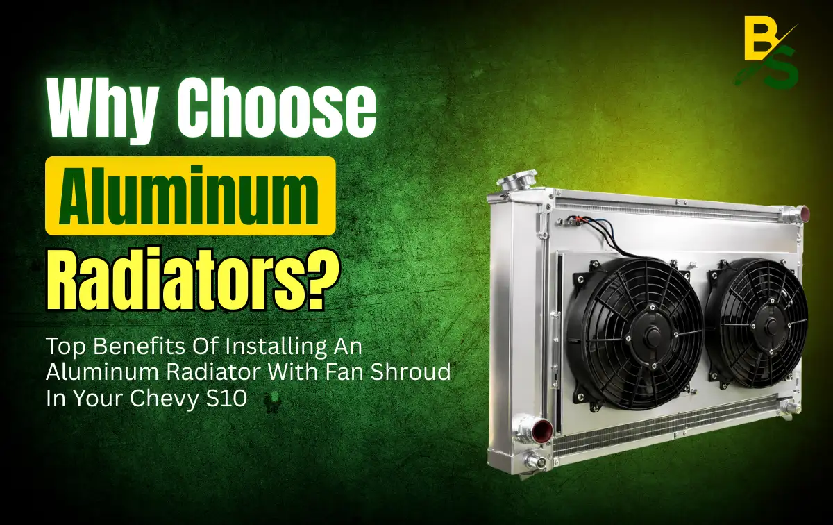Top Benefits of Installing an Aluminum Radiator with Fan Shroud in Your Chevy S10