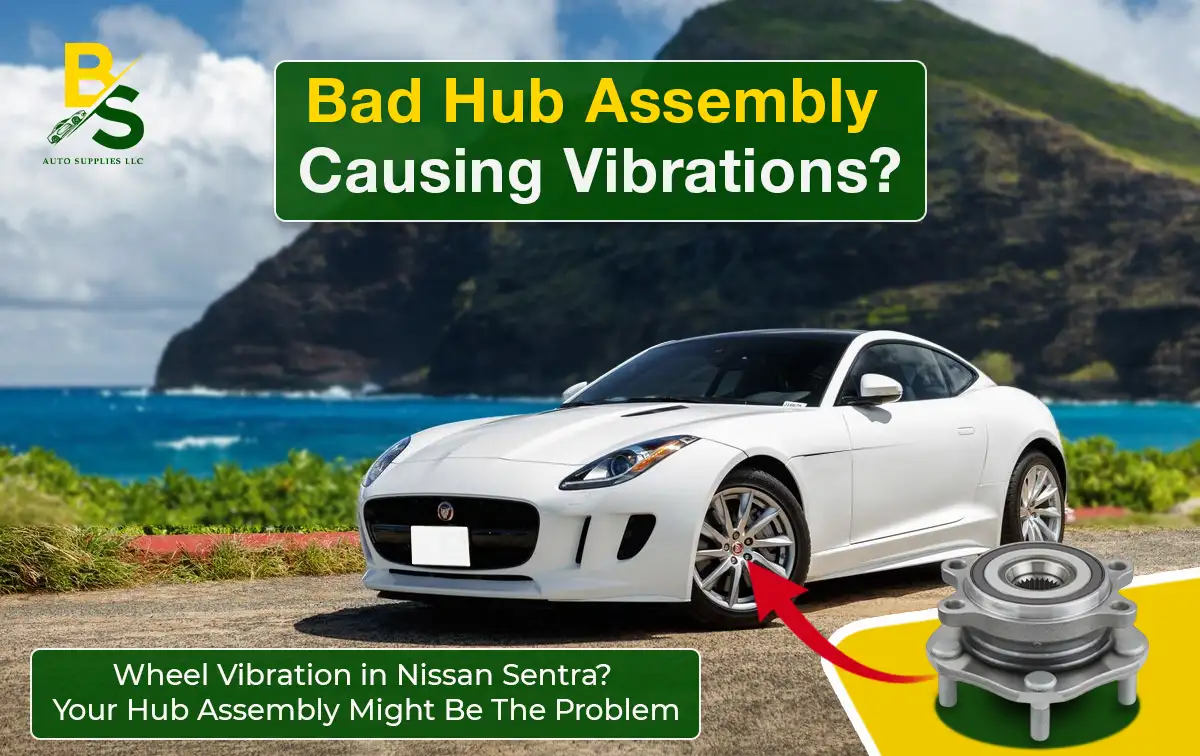 Wheel Vibration in Nissan Sentra? Your Hub Assembly Might Be the Problem